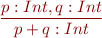 \begin{equation*}
\frac{p:Int, q:Int}
     {p+q : Int}
\end{equation*}