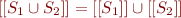 $[[S_1 \cup S_2]] = [[S_1]] \cup [[S_2]]$