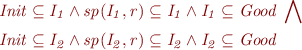 \begin{equation*}
\begin{align}
 &\it{Init}\subseteq I_1\wedge sp(I_1,r)\subseteq I_1 \land I_1\subseteq \textit{Good}  \   \bigwedge\\
 &\it{Init}\subseteq I_2\wedge sp(I_2,r)\subseteq I_2 \land I_2\subseteq \textit{Good} 
\end{align}
\end{equation*}