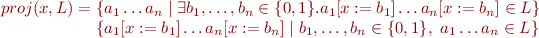 \begin{equation*}
   proj(x,L) = 
\begin{array}[t]{@{}l}
\{ a_1 \ldots a_n \mid \exists b_1,\ldots,b_n \in \{0,1\}. a_1[x:=b_1] \ldots a_n[x:=b_n] \in L \} \\
\{ a_1[x:=b_1] \ldots a_n[x:=b_n] \mid b_1,\ldots,b_n \in \{0,1\}, \ a_1 \ldots a_n \in L \}
\end{array}
\end{equation*}