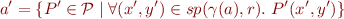 \begin{equation*}
   a'  = \{ P' \in {\cal P} \mid \forall (x',y') \in sp(\gamma(a),r).\ P'(x',y') \} 
\end{equation*}