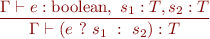 \begin{equation*}
\frac{\Gamma \vdash e:\mbox{boolean},\ s_1:T, s_2:T}
     {\Gamma \vdash (e\ ?\ s_1\ :\ s_2) : T}
\end{equation*}