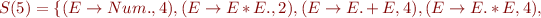 $S(5)=\{(E\rightarrow Num.,4),(E\rightarrow E*E.,2),(E\rightarrow E.+E,4),(E\rightarrow E.*E,4),$