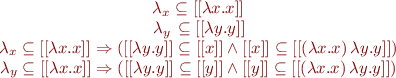 \begin{equation*}\begin{array}[c]
\left { \lambda_x \right } \subseteq [[\lambda x.x]] \\
\left { \lambda_y \right } \subseteq [[\lambda y.y]] \\
\lambda_x \subseteq [[\lambda x.x]] \Rightarrow \left (  [[\lambda y.y]] \subseteq [[x]] \wedge [[x]] \subseteq [[\left ( \lambda x.x \right ) \lambda y.y]] \right ) \\
\lambda_y \subseteq [[\lambda x.x]] \Rightarrow \left (  [[\lambda y.y]] \subseteq [[y]] \wedge [[y]] \subseteq [[\left ( \lambda x.x \right ) \lambda y.y]] \right )
\end{array} \end{equation*}