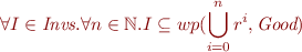 \begin{equation*}
 \forall I\in\textit{Invs}.\forall n\in\mathbb{N}. I\subseteq wp(\bigcup_{i = 0}^{n} r^i,\textit{Good})
\end{equation*}