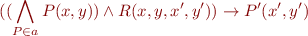 \begin{equation*}
((\bigwedge_{P\in a} P(x,y)) \land R(x,y,x',y')) \rightarrow P'(x',y')
\end{equation*}