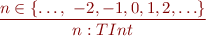 \begin{equation*} \frac{n \in \{\ldots,\ -2, -1, 0, 1, 2, \ldots\} }{n : TInt} \end{equation*}