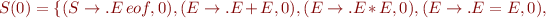 $S(0)=\{(S\rightarrow.E\,eof,0),(E\rightarrow.E+E,0),(E\rightarrow.E*E,0),(E\rightarrow.E=E,0),$