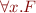 \begin{equation*}
   \forall x. F
\end{equation*}