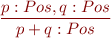 \begin{equation*}
\frac{p:Pos, q:Pos}
     {p+q : Pos}
\end{equation*}