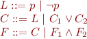 
\begin{array}{l}
L ::= p\ |\ \lnot p\\
C ::= L\ |\ C_1 \vee C_2\\
F ::= C\ |\ F_1 \wedge F_2\\
\end{array}
