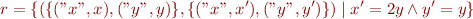 \begin{equation*}
   r = \{(\{("x",x),("y",y)\},\{("x",x'),("y",y')\}) \mid x'=2y \land y' = y \}
\end{equation*}