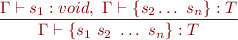 \begin{equation*}
\frac{\Gamma \vdash s_1 : void,\ \Gamma \vdash \{ s_2 \ldots\ s_n\} : T}
     {\Gamma \vdash \{ s_1\ s_2\ \ldots\ s_n \} : T}
\end{equation*}