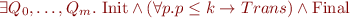 \begin{equation*}
  \exists Q_0,\ldots, Q_m.\ \mbox{Init} \land (\forall p. p \leq k \rightarrow Trans) \land \mbox{Final}
\end{equation*}