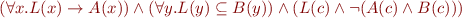 \begin{equation*}
    (\forall x. L(x) \rightarrow A(x)) \land (\forall y. L(y) \subseteq B(y)) \land (L(c) \land \lnot (A(c) \land B(c)))
\end{equation*}