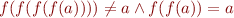 $f(f(f(f(a)))) \neq a \land f(f(a))=a$