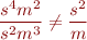 \begin{equation*}
\frac{s^4m^2}{s^2 m^3} \ne \frac{s^2}{m}
\end{equation*}