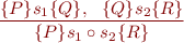 \begin{equation*} 
\frac{\{P\} s_1 \{ Q \}, \ \  \{Q\} s_2 \{R\}}
     {\{P\} s_1 \circ s_2 \{ R \}}
\end{equation*}