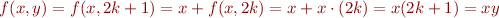 \begin{equation*}
   f(x,y) = f(x,2k+1) = x + f(x,2k) = x + x \cdot (2k) = x (2 k + 1) = x y
\end{equation*}