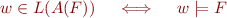 \begin{equation*}
    w \in L(A(F)) \ \ \ \iff \ \ \ w \models F
\end{equation*}