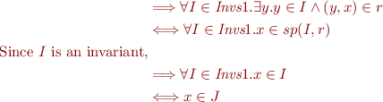 \begin{equation*}
\begin{align}
&\Longrightarrow \forall I\in\textit{Invs}1.\exists y.y\in I\wedge(y,x)\in r\\
&\Longleftrightarrow \forall I\in\textit{Invs}1.x\in sp(I,r)\\
\mbox{Since $I$ is an invariant,}\\
&\Longrightarrow \forall I\in\textit{Invs}1.x\in I\\
&\Longleftrightarrow x\in J\\
\end{align}
\end{equation*}