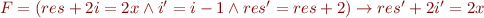 $F = (res + 2i = 2x \wedge i' = i - 1 \wedge res' = res + 2) \rightarrow res' + 2i' = 2x$