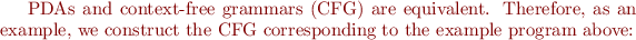 $


PDAs and context-free grammars (CFG) are equivalent. Therefore, as an example, we construct the CFG corresponding to the example program above:

$