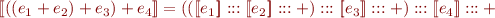 \begin{equation*}
    [\![ ((e_1 + e_2) + e_3) + e_4 ]\!] = 
    (([\![e_1]\!]:::[\![e_2]\!]:::+):::[\![e_3]\!]:::+):::[\![e_4]\!]:::+
\end{equation*}