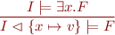 \begin{equation*}
  \frac{I \models \exists x. F}{I \vartriangleleft \{ x \mapsto v \} \models F}
\end{equation*}