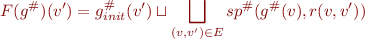 \begin{equation*}
   F(g^\#)(v') = g^\#_{init}(v') \sqcup \bigsqcup_{(v,v') \in E} sp^\#(g^\#(v),r(v,v'))
\end{equation*}