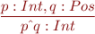 \begin{equation*}
\frac{p:Int, q:Pos}
     {p \hat\ q : Int}
\end{equation*}