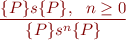 \begin{equation*} 
\frac{\{P\} s \{ P \}, \ \ n \geq 0}
     {\{P\} s^n \{ P \}}
\end{equation*}