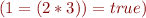 $(1 = (2 * 3)) = true)$