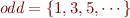 $\textit{odd}=\{1,3,5,\cdots\}$