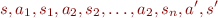 \begin{equation*}
        s, a_1, s_1, a_2, s_2, \ldots, a_2, s_n, a', s'
\end{equation*}