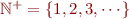 $\mathbb{N}^{+} = \{1,2,3,\cdots\}$