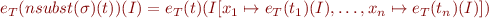 \begin{equation*}
    e_T(nsubst(\sigma)(t))(I) = e_T(t)(I[x_1 \mapsto e_T(t_1)(I),\ldots, x_n \mapsto e_T(t_n)(I)])
\end{equation*}