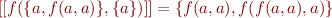 $[[f(\lbrace a, f(a,a)\rbrace , \lbrace a \rbrace)]] = \lbrace f(a, a), f(f(a, a), a) \rbrace$