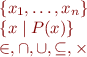 
\begin{array}{l}
\{ x_1,\ldots,x_n \}  \\
\{ x \mid P(x) \}  \\
\in, \cap, \cup, \subseteq, \times
\end{array}
