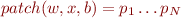 $patch(w,x,b) = p_1 \ldots p_N$
