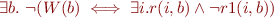 \begin{equation*}
   \exists b.\
      \lnot (W(b) \iff \exists i. r(i,b) \land \lnot r1(i,b))
\end{equation*}