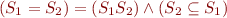 $(S_1 = S_2) = (S_1 \subeteq S_2) \land (S_2 \subseteq S_1)$