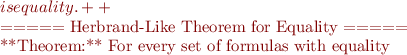 $ is equality.
++


===== Herbrand-Like Theorem for Equality =====

**Theorem:** For every set of formulas with equality $