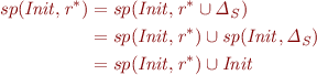 \begin{equation*}
\begin{align}
sp(\it{Init},r^{*}) &= sp(\it{Init},r^{*}\cup\Delta_S)\\
&= sp(\it{Init},r^{*})\cup sp(\it{Init},\Delta_S)\\
&= sp(\it{Init},r^{*})\cup \it{Init}
\end{align}
\end{equation*}