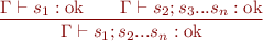 \begin{equation*}   
\frac{\Gamma \vdash s_1 : \mbox{ok} \qquad \Gamma \vdash s_2;s_3...s_n : \mbox{ok}}
{\Gamma \vdash s_1;s_2...s_n : \mbox{ok}}
\end{equation*}