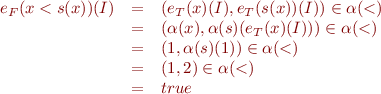 \begin{equation*}\begin{array}{rcl}
  e_F(x < s(x))(I) &=& (e_T(x)(I),e_T(s(x))(I)) \in \alpha(<) \\
  &=& (\alpha(x),\alpha(s)(e_T(x)(I))) \in \alpha(<) \\
  &=& (1,\alpha(s)(1)) \in \alpha(<) \\
  &=& (1,2) \in \alpha(<) \\
  &=& true
\end{array}
\end{equation*}