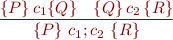 \begin{equation*}
\frac{\{P\}\, c_1 \{Q\} \ \ \ \{Q\}\, c_2\, \{R\}}
     {\{P\}\ c_1;c_2\ \{R\}}
\end{equation*}