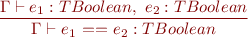 \begin{equation*} \frac{\Gamma \vdash e_1 : TBoolean,\ e_2 : TBoolean}{\Gamma \vdash e_1\ \textsf{==}\ e_2 : TBoolean } \end{equation*}