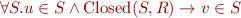 \begin{equation*}
  \forall S. u \in S \land \mbox{Closed}(S,R) \rightarrow v \in S
\end{equation*}