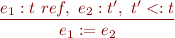 \begin{equation*}
\frac{e_1 : t\ ref,\ e_2 : t',\ t' <: t}
     {e_1 := e_2}
\end{equation*}